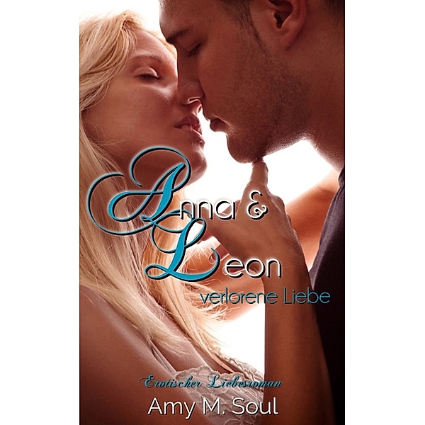 Anna und Leon - Verlorene Liebe (Teil 2), Amy M. Soul