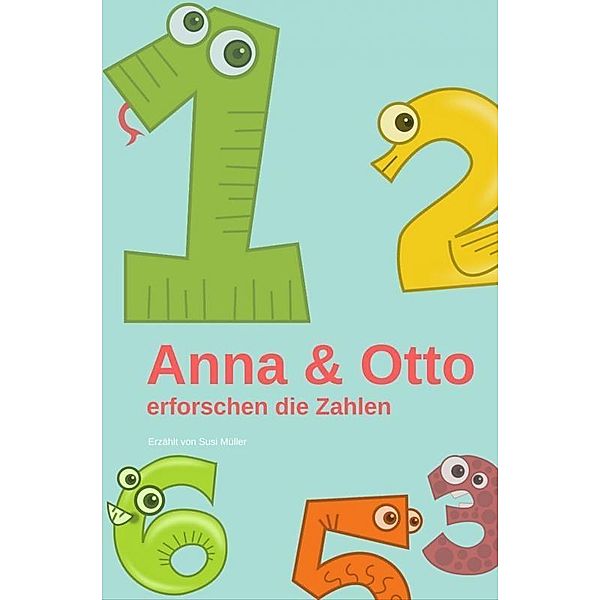 Anna und Otto erforschen die Zahlen, Susi Müller