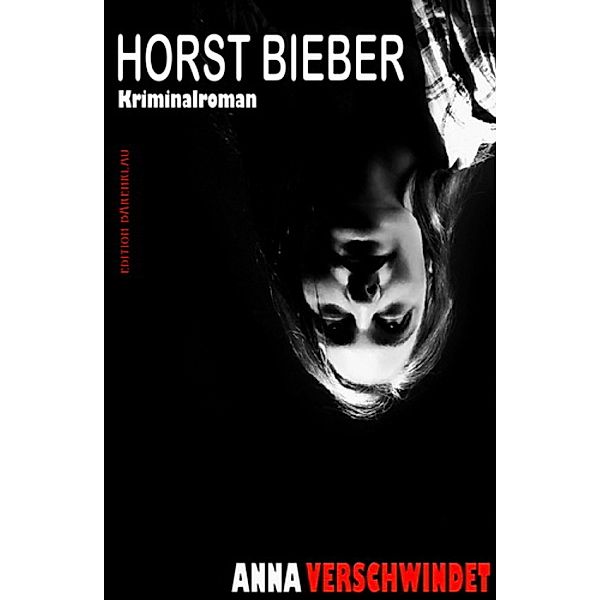 Anna verschwindet: Kriminalroman, Horst Bieber