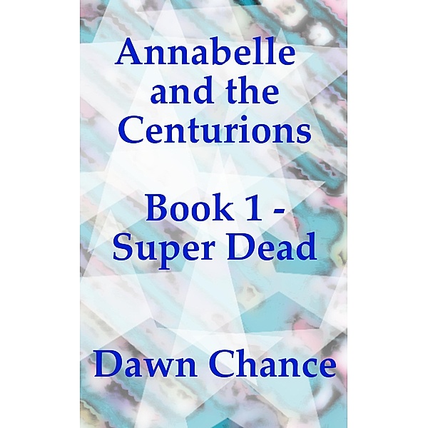 Annabelle and the Centurions Book 1 - Super Dead, Dawn Chance