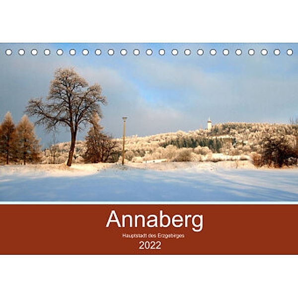 Annaberg - Hauptstadt des Erzgebirges (Tischkalender 2022 DIN A5 quer), Reinalde Roick
