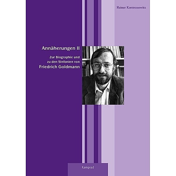 Annäherungen - Zur Biographie und zu den Sinfonien von Friedrich Goldmann, Reiner Kontressowitz