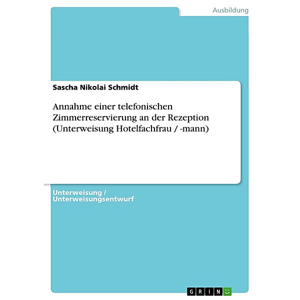 Annahme einer telefonischen Zimmerreservierung an der Rezeption (Unterweisung Hotelfachfrau / -mann), Sascha Nikolai Schmidt