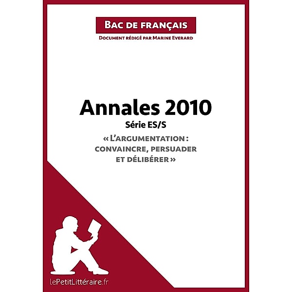 Annales 2010 Série ES/S L'argumentation : convaincre, persuader et délibérer (Bac de français), Lepetitlitteraire, Marine Everard