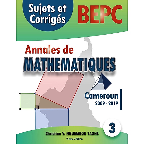 Annales de Mathématiques, B.E.P.C., Cameroun, 2009 - 2019, Christian Valéry Nguembou Tagne