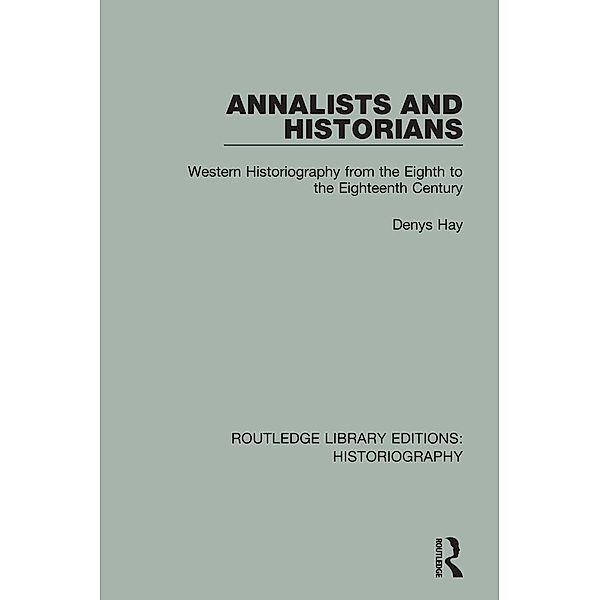 Annalists and Historians / Routledge Library Editions: Historiography, Denys Hay
