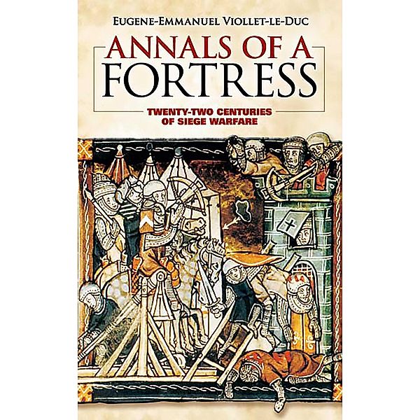 Annals of a Fortress / Dover Military History, Weapons, Armor, Eugene-Emmanuel Viollet-Le-Duc