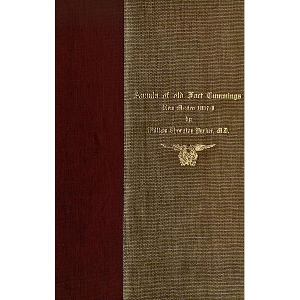 Annals of Old Fort Cummings, New Mexico 1867-1868, William Thornton Parker M. D.