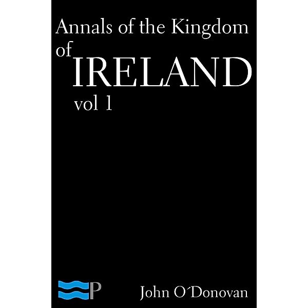 Annals of the Kingdom of Ireland Volume 1, John O'Donovan