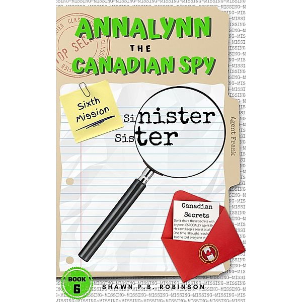 Annalynn the Canadian Spy: Sinister Sister (AtCS, #6) / AtCS, Shawn P. B. Robinson