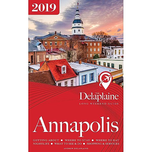 Annapolis - The Delaplaine 2019 Long Weekend Guide (Long Weekend Guides) / Long Weekend Guides, Andrew Delaplaine