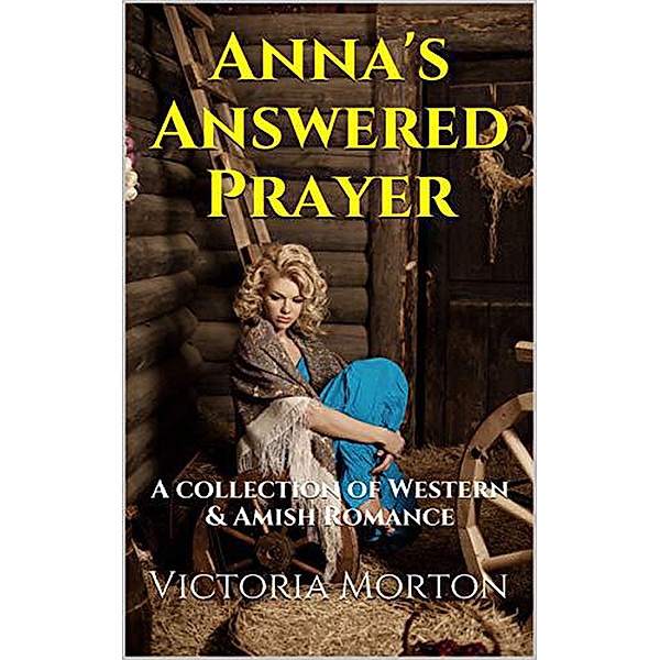 Anna's Answered Prayer A Collection of Western & Amish Romance, Victoria Morton