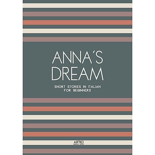 Anna's Dream: Short Stories in Italian for Beginners, Artici Bilingual Books