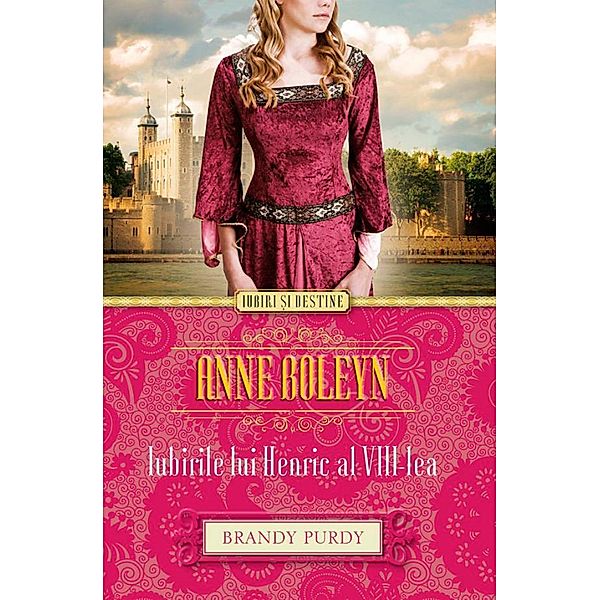Anne Boleyn. Iubirile lui Henric al VIII-lea / Iubiri ¿i destine, Brandy Purdy