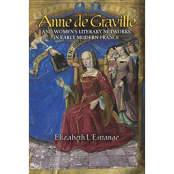 Anne de Graville and Women's Literary Networks in Early Modern France / Gallica Bd.49, Elizabeth L'Estrange