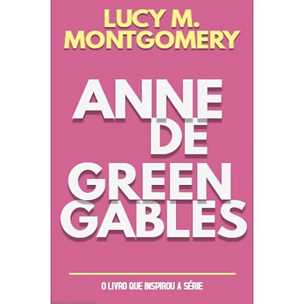 ANNE DE GREEN GABLES, Lucy M. Montgomery, Erica Da Cunha