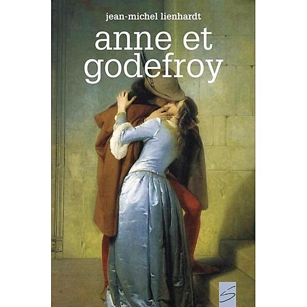 Anne et Godefroy / Soulieres editeur, Jean-Michel Lienhardt