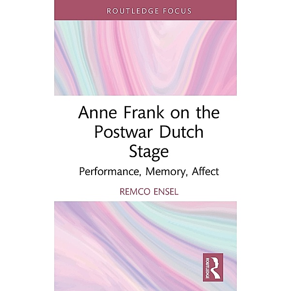 Anne Frank on the Postwar Dutch Stage, Remco Ensel