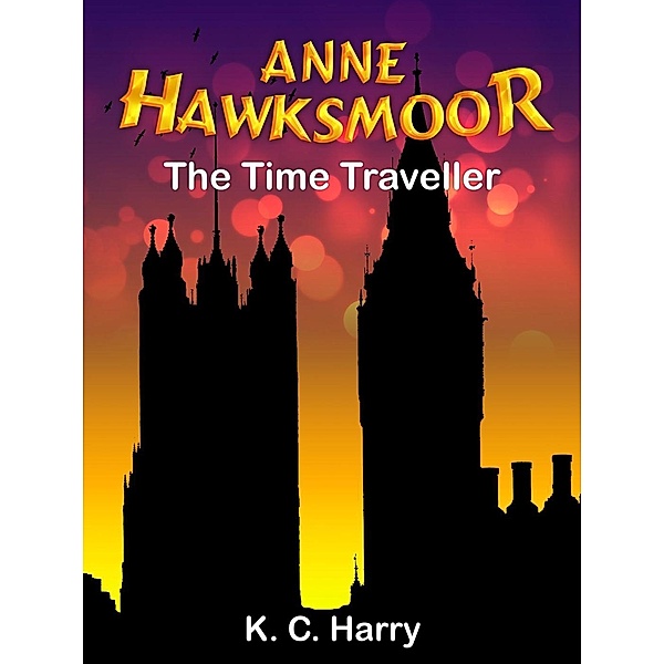 Anne Hawksmoor: The Time Traveller (The Anne Hawksmoor Series, #1), Kc Harry