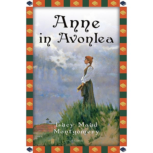 Anne in Avonlea / Anaconda Kinderbuchklassiker Bd.34, Lucy Maud Montgomery