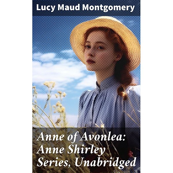 Anne of Avonlea: Anne Shirley Series, Unabridged, Lucy Maud Montgomery