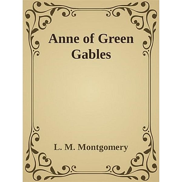 - Anne of Green Gables -, L. M. Montgomery