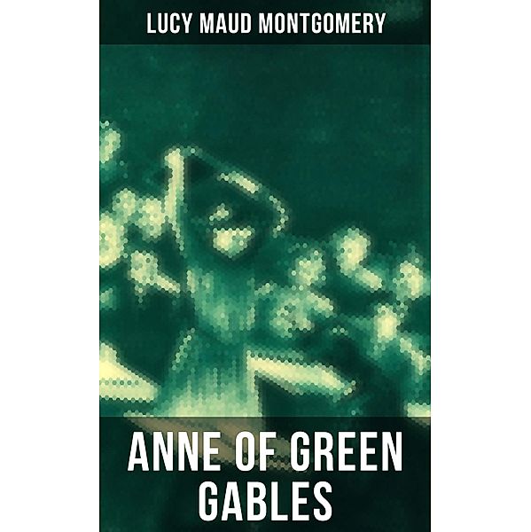 ANNE OF GREEN GABLES, Lucy Maud Montgomery