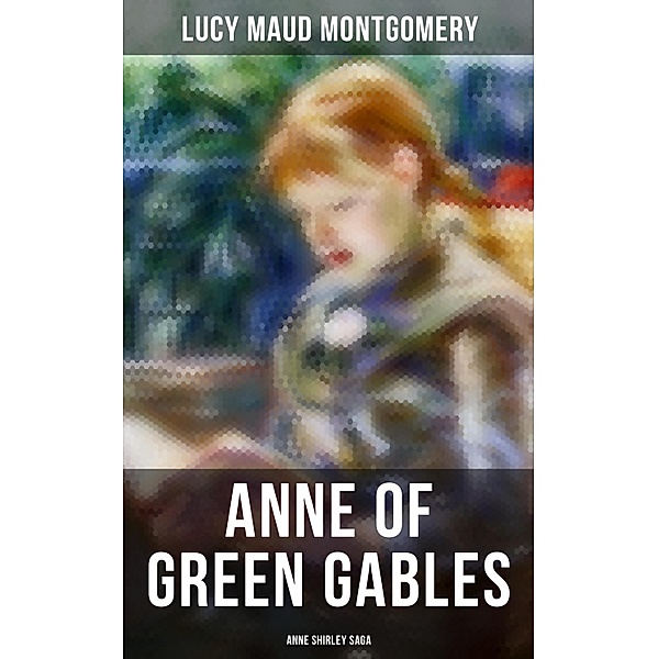 ANNE OF GREEN GABLES (Anne Shirley Saga), Lucy Maud Montgomery
