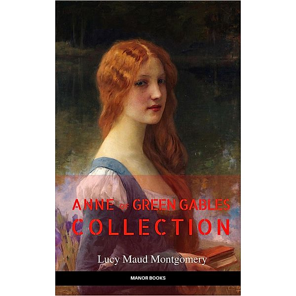 Anne of Green Gables Collection: Anne of Green Gables, Anne of the Island, and More Anne Shirley Books (EverGreen Classics), Lucy Maud Montgomery, Manor Books