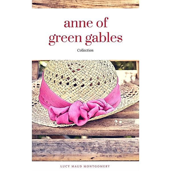 Anne of Green Gables Collection: Anne of Green Gables, Anne of the Island, and More Anne Shirley Books (ReadOn Classics), Lucy Maud Montgomery