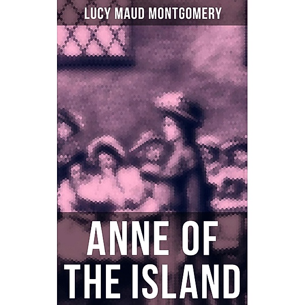 ANNE OF THE ISLAND, Lucy Maud Montgomery