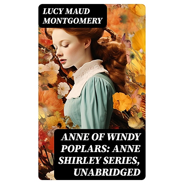 Anne of Windy Poplars: Anne Shirley Series, Unabridged, Lucy Maud Montgomery