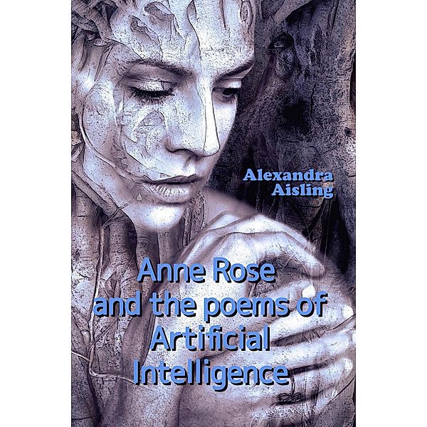 Anne Rose and the Poems of Artificial Intelligence, Alexandra Aisling