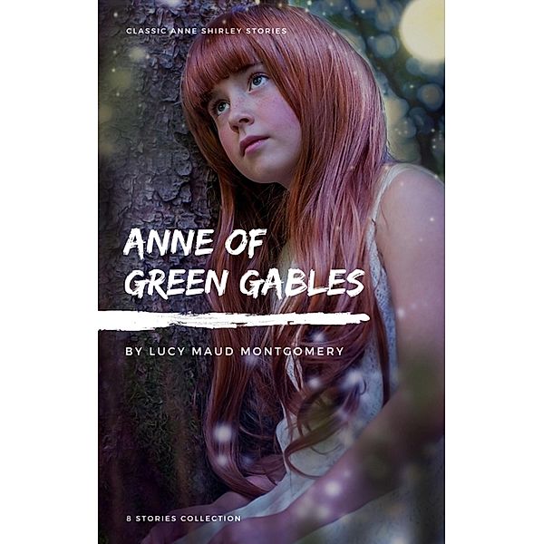 Anne Shirley Complete 8-Book Series : Anne of Green Gables; Anne of the Island; Anne of Avonlea; Anne of Windy Poplar; Anne's House of ... Ingleside; Rainbow Valley; Rilla of Ingleside, Lucy Maud Montgomery
