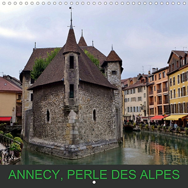 Annecy, perle des Alpes (Calendrier mural 2021 300 × 300 mm Square), Didier Sibourg