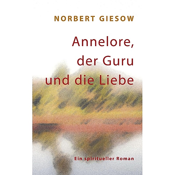 Annelore, der Guru und die Liebe, Norbert Giesow