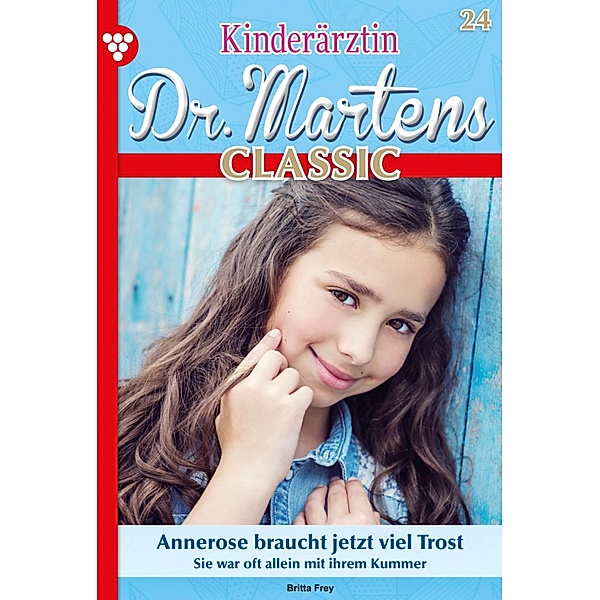 Annerose braucht jetzt viel Trost / Kinderärztin Dr. Martens Classic Bd.24, Britta Frey