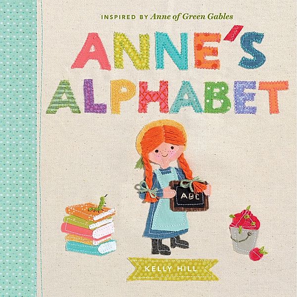 Anne's Alphabet: Inspired by Anne of Green Gables, Kelly Hill