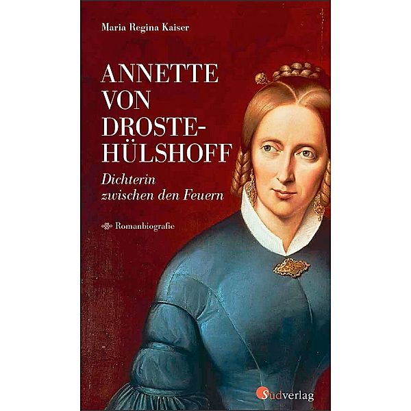 Annette von Droste-Hülshoff. Dichterin zwischen den Feuern, Maria Regina Kaiser