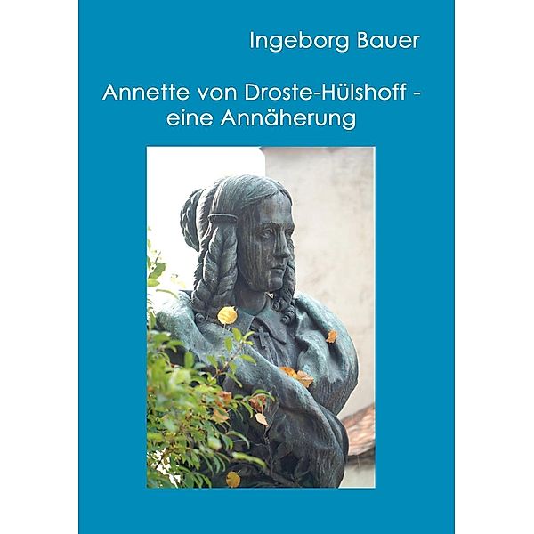 Annette von Droste-Hülshoff - eine Annäherung, Ingeborg Bauer