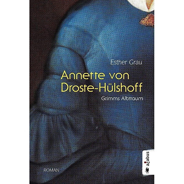 Annette von Droste-Hülshoff. Grimms Albtraum, Esther Grau