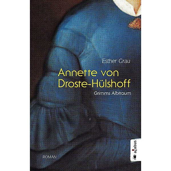 Annette von Droste-Hülshoff. Grimms Albtraum, Esther Grau