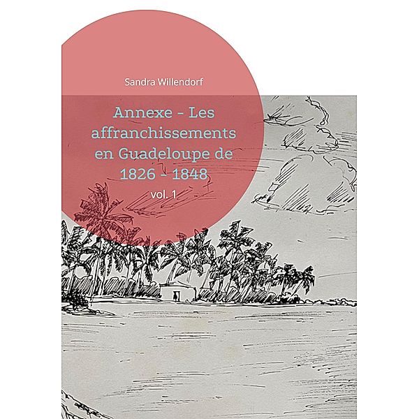 Annexe - Les affranchissements en Guadeloupe de 1826 - 1848 / Affranchissements en Guadeloupe 1826 - 1848 Bd.1, Sandra Willendorf