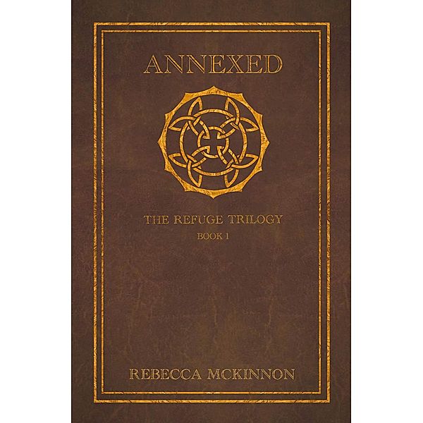 Annexed: The Refuge Trilogy, Book 1 / Rebecca McKinnon, Rebecca McKinnon