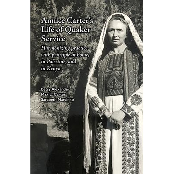 Annice Carter's Life of Quaker Service, Betsy Alexander, Max L Carter, Sarabeth Marcinko
