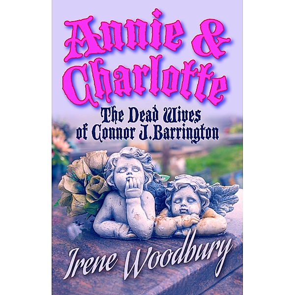 Annie & Charlotte:  The Dead Wives of Connor J. Barrington, Irene Woodbury