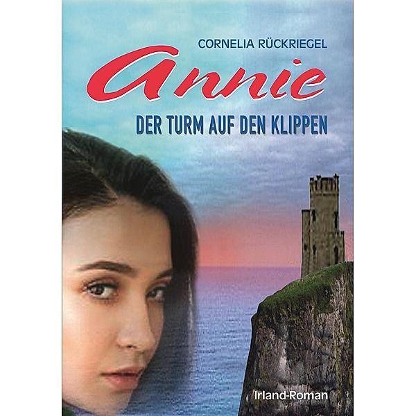 Annie - Der Turm auf den Klippen / Annie - eine Irland-Familiensaga Bd.4, Cornelia Rückriegel