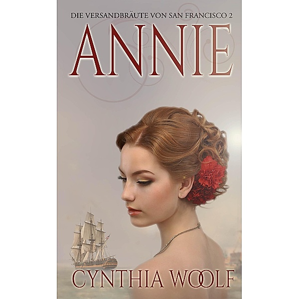 Annie / Die Versandbräute Von San Francisco Bd.2, Cynthia Woolf