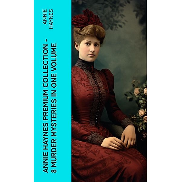 Annie Haynes Premium Collection - 8 Murder Mysteries in One Volume, Annie Haynes
