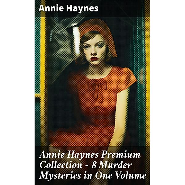 Annie Haynes Premium Collection - 8 Murder Mysteries in One Volume, Annie Haynes